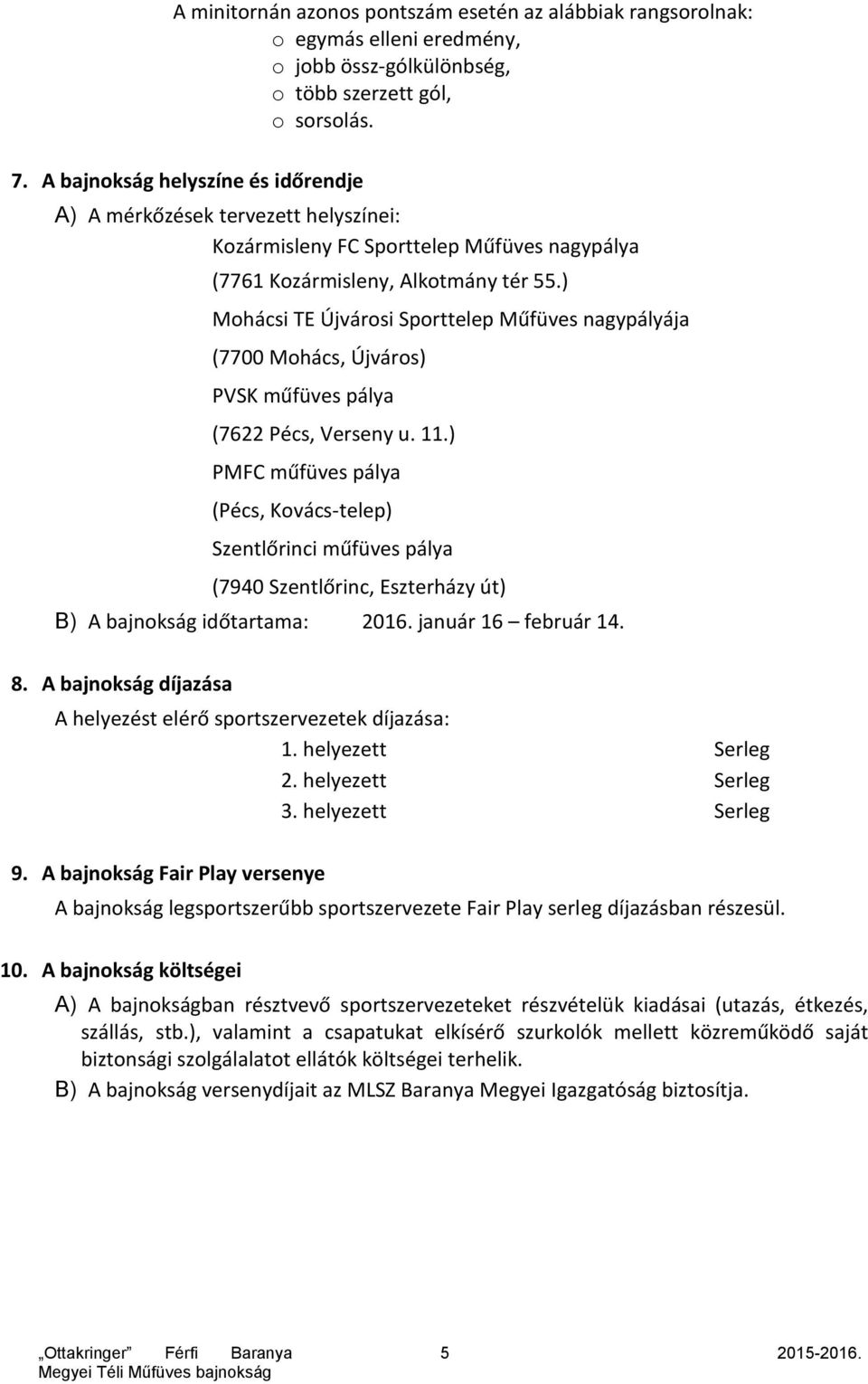 ) Mohácsi TE Újvárosi Sporttelep Műfüves nagypályája (7700 Mohács, Újváros) PVSK műfüves pálya (7622 Pécs, Verseny u. 11.