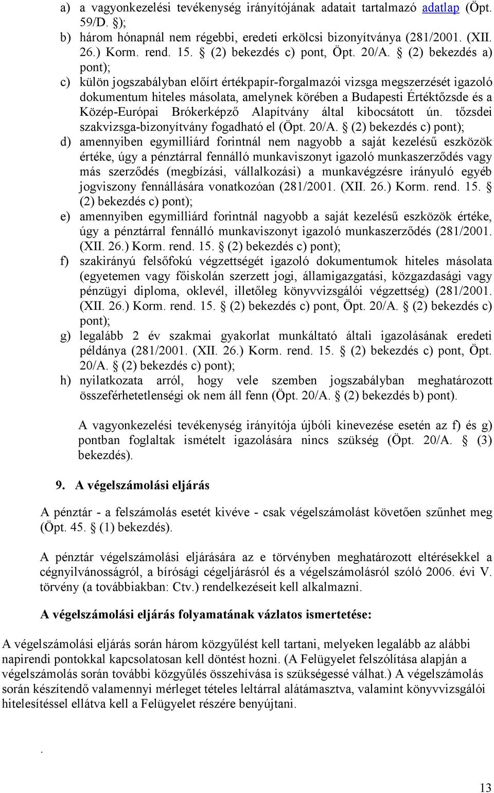 (2) bekezdés a) pont); c) külön jogszabályban elıírt értékpapír-forgalmazói vizsga megszerzését igazoló dokumentum hiteles másolata, amelynek körében a Budapesti Értéktızsde és a Közép-Európai