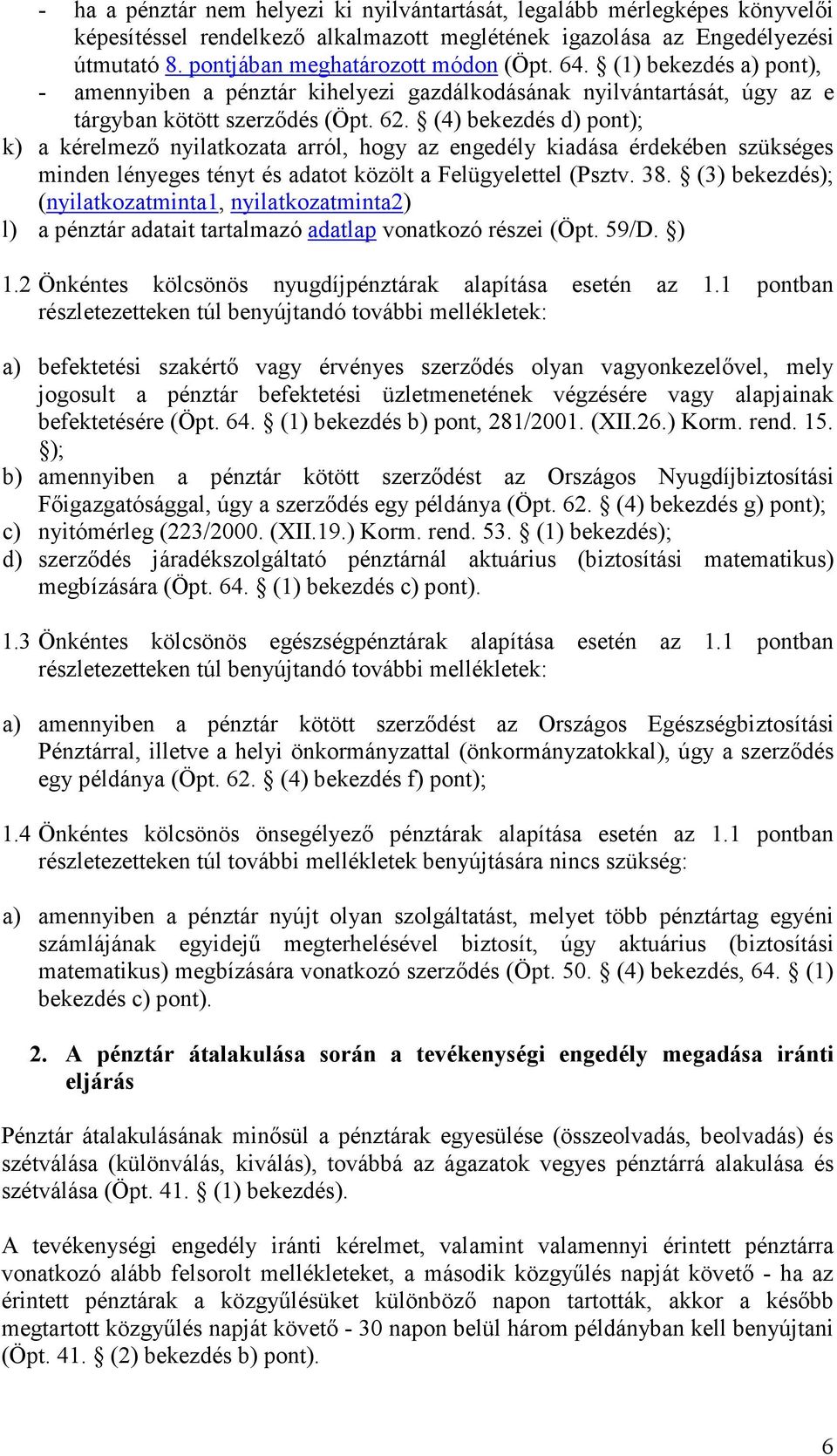 (4) bekezdés d) pont); k) a kérelmezı nyilatkozata arról, hogy az engedély kiadása érdekében szükséges minden lényeges tényt és adatot közölt a Felügyelettel (Psztv. 38.