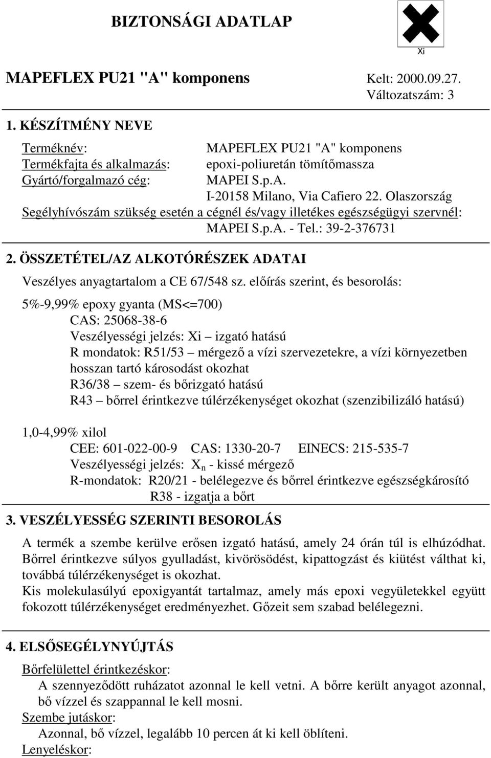 Olaszország Segélyhívószám szükség esetén a cégnél és/vagy illetékes egészségügyi szervnél: MAPEI S.p.A. - Tel.: 39-2-376731 2.
