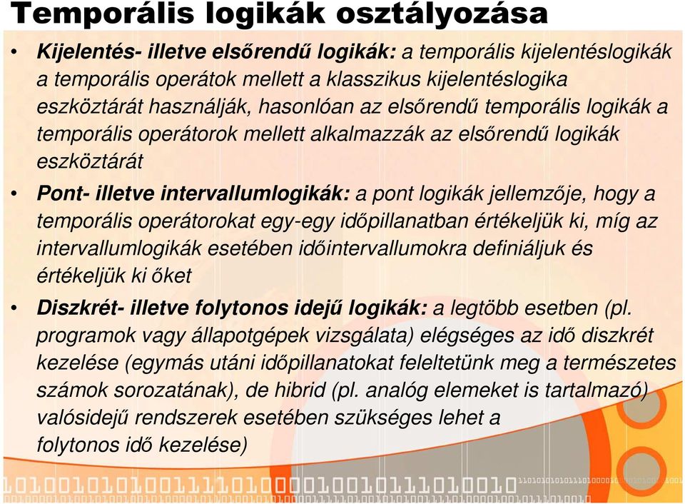 egy-egy időpillanatban értékeljük ki, míg az intervallumlogikák esetében időintervallumokra definiáljuk és értékeljük ki őket Diszkrét- illetve folytonos idejű logikák: a legtöbb esetben (pl.