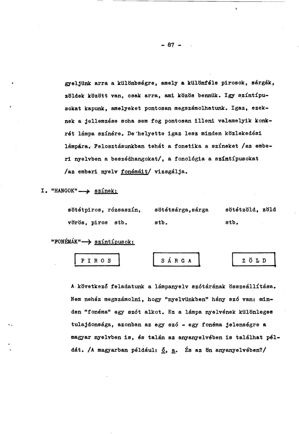 ' Felosztásunkban tehát a fonetika a színeket /az emberi nyelvben a beszédhangokat/, a fonológia a színtípusokat /az emberi nyelv fonémáit/ vizsgálja.