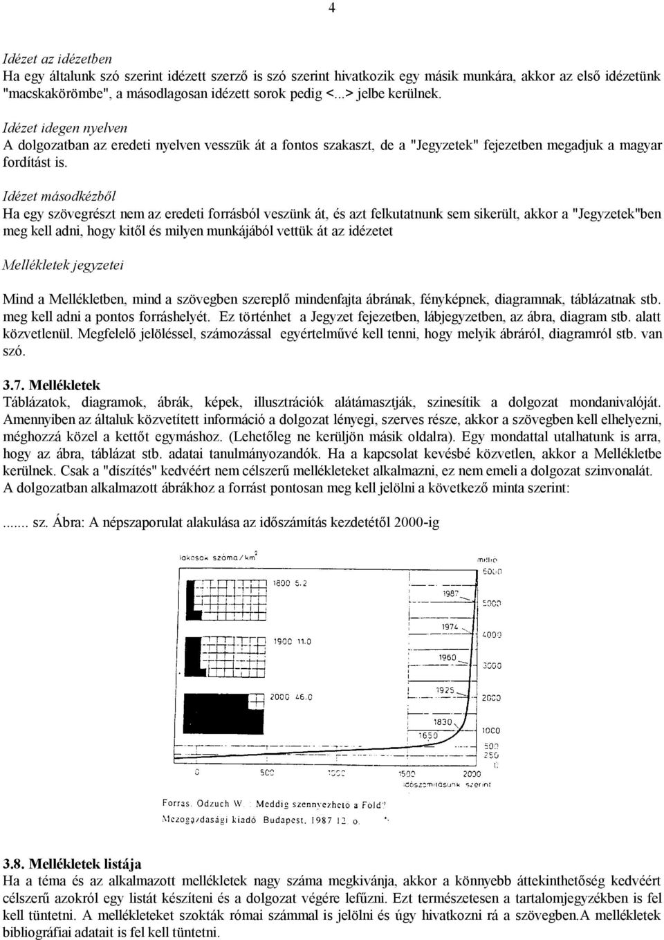 eredeti forrásból veszünk át, és azt felkutatnunk sem sikerült, akkor a "Jegyzetek"ben meg kell adni, hogy kitől és milyen munkájából vettük át az idézetet Mellékletek jegyzetei Mind a Mellékletben,