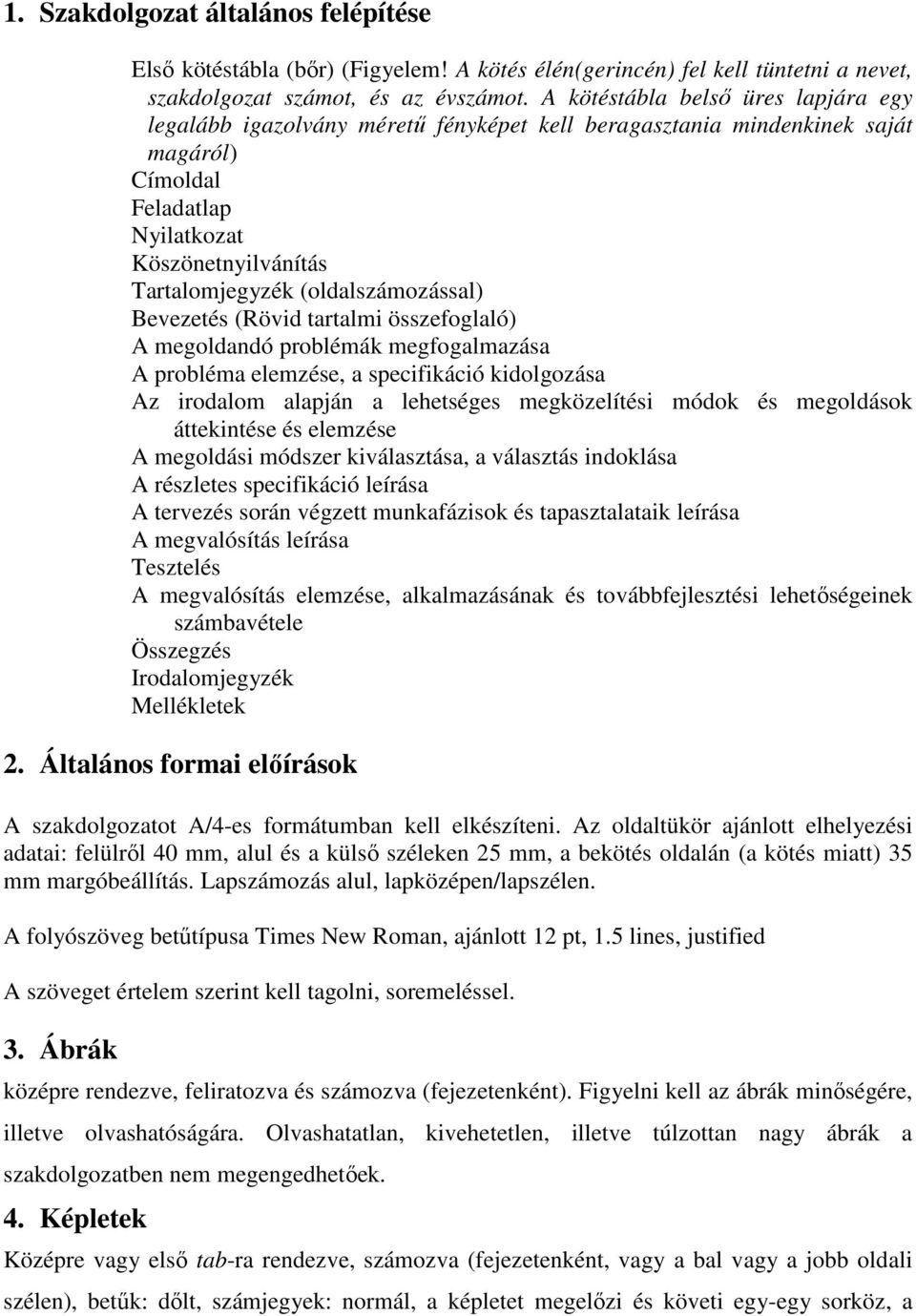 (oldalszámozással) Bevezetés (Rövid tartalmi összefoglaló) A megoldandó problémák megfogalmazása A probléma elemzése, a specifikáció kidolgozása Az irodalom alapján a lehetséges megközelítési módok