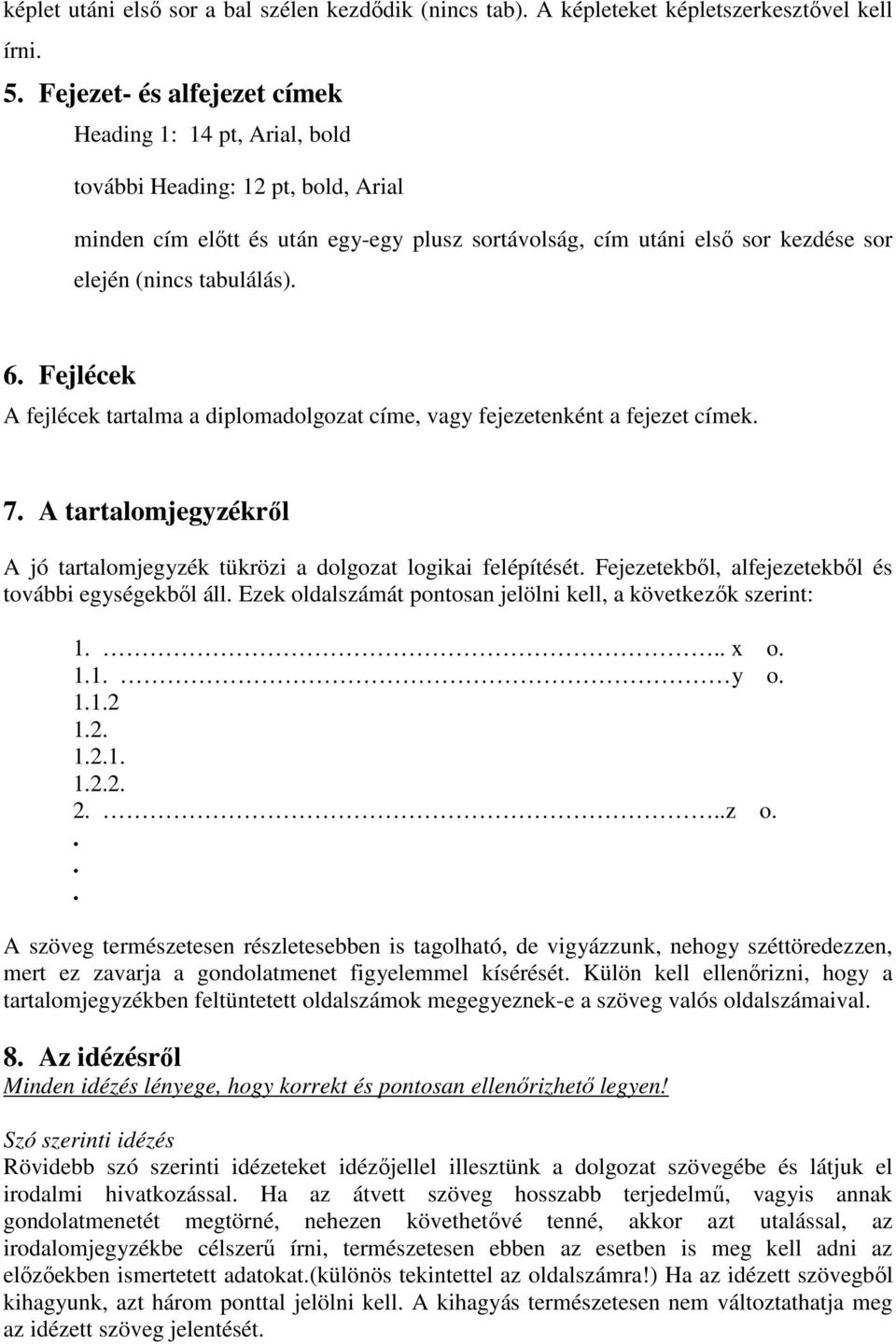 tabulálás). 6. Fejlécek A fejlécek tartalma a diplomadolgozat címe, vagy fejezetenként a fejezet címek. 7. A tartalomjegyzékrıl A jó tartalomjegyzék tükrözi a dolgozat logikai felépítését.