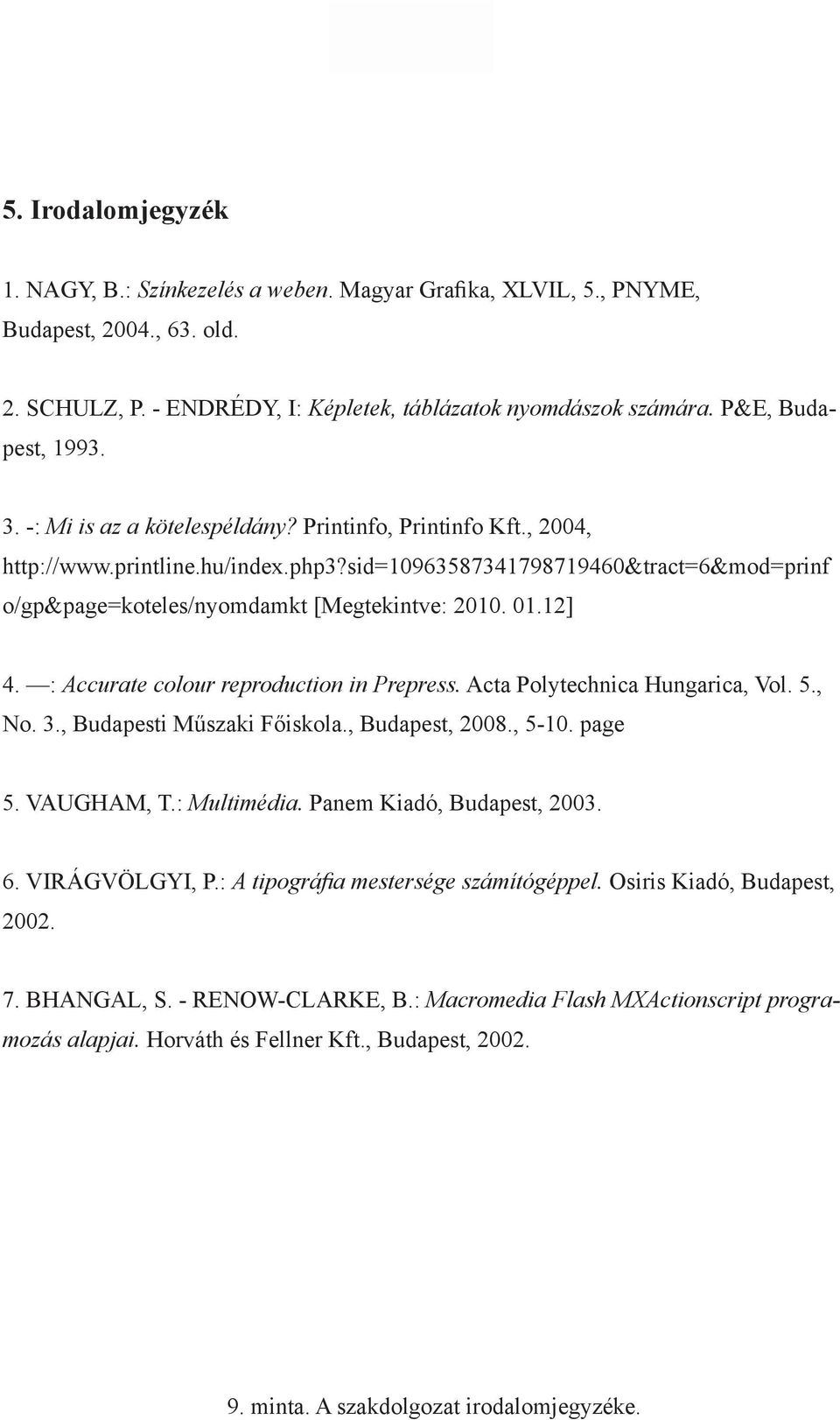 sid=10963587341798719460&tract=6&mod=prinf o/gp&page=koteles/nyomdamkt [Megtekintve: 2010. 01.12] 4. : Accurate colour reproduction in Prepress. Acta Polytechnica Hungarica, Vol. 5., No. 3.