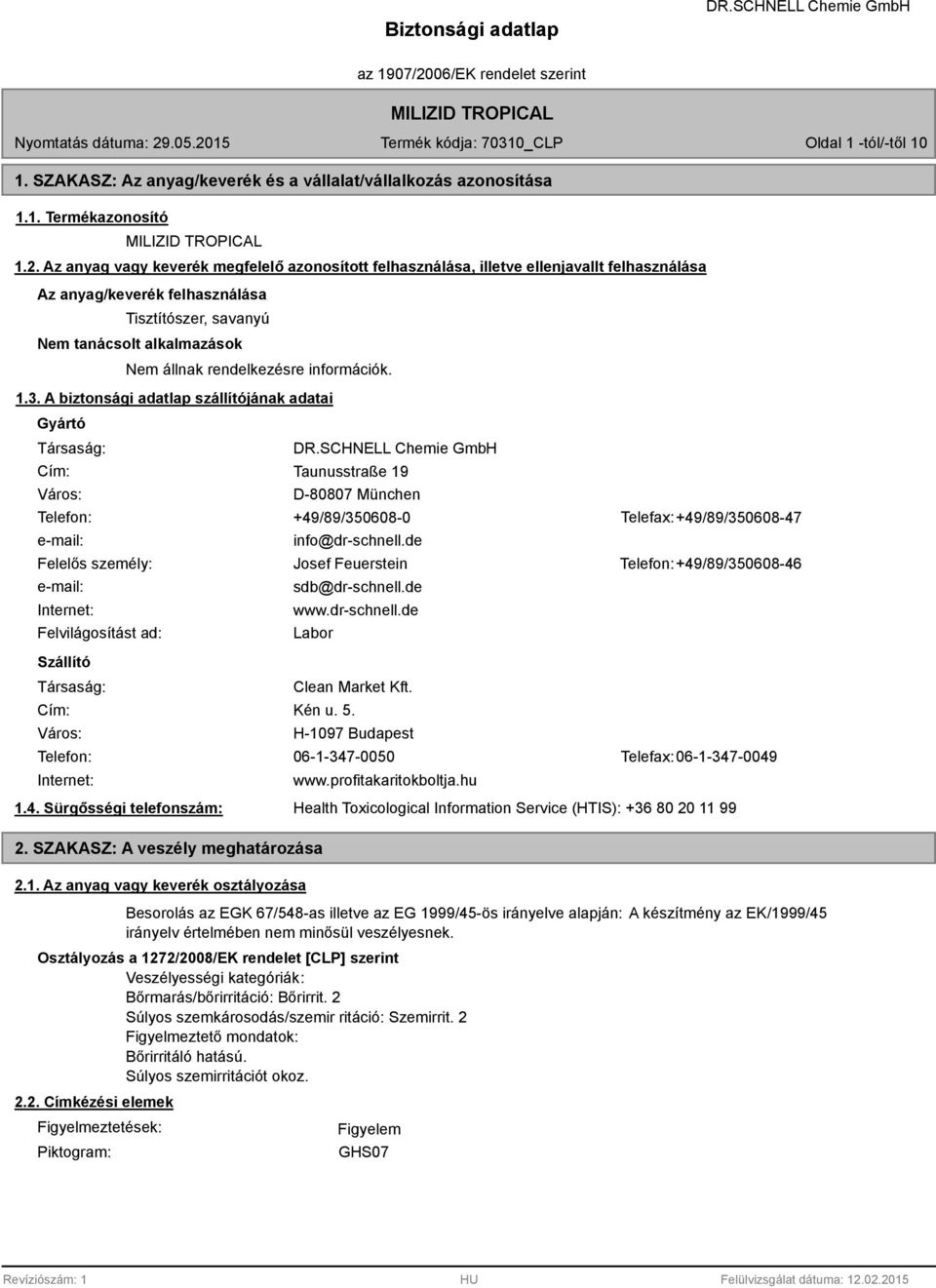 információk. 1.3. A biztonsági adatlap szállítójának adatai Gyártó Társaság: Cím: Város: Taunusstraße 19 D-80807 München Telefon: +49/89/350608-0 Telefax: +49/89/350608-47 e-mail: info@dr-schnell.