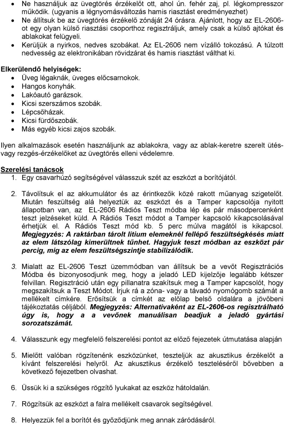 Ajánlott, hogy az EL-2606- ot egy olyan külsı riasztási csoporthoz regisztráljuk, amely csak a külsı ajtókat és ablakokat felügyeli. Kerüljük a nyirkos, nedves szobákat.