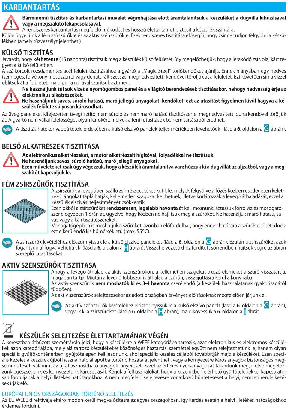 Ezek rendszeres tisztítása elősegíti, hogy zsír ne tudjon felgyűlni a készülékben (amely tűzveszélyt jelent.