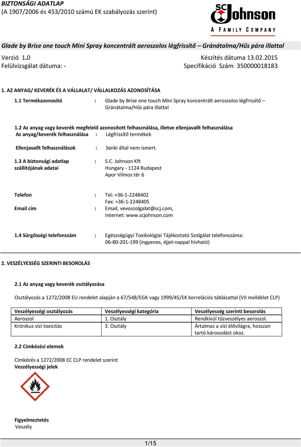 ismert. 1.3 A biztonsági adatlap szállítójának adatai : S.C. Johnson Kft Hungary - 1124 Budapest Apor Vilmos tér 6 Telefon : Tel: +36-1-2248402 Fax: +36-1-2248405 Email cím : Email, vevoszolgalat@scj.