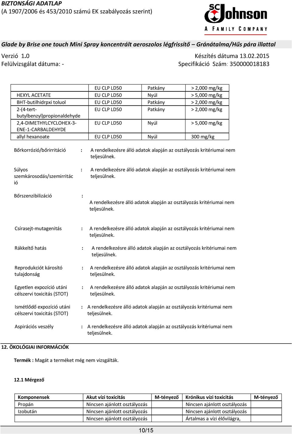osztályozás kritériumai nem Súlyos szemkárosodás/szemirritác ió : A rendelkezésre álló adatok alapján az osztályozás kritériumai nem Bőrszenzibilizáció : A rendelkezésre álló adatok alapján az