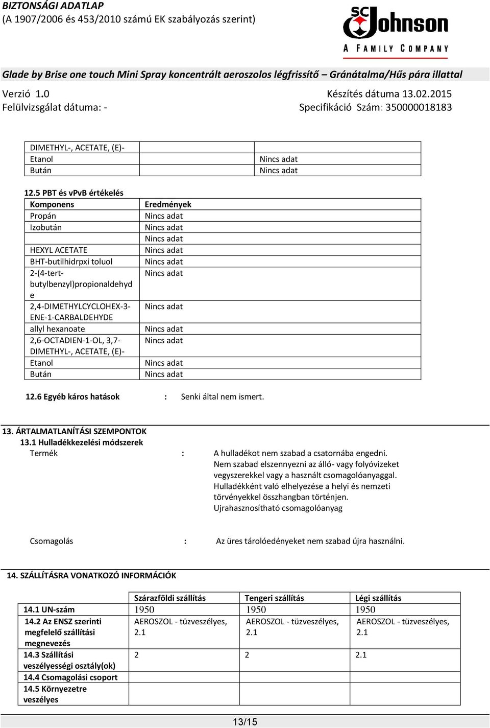 2,6-OCTADIEN-1-OL, 3,7- DIMETHYL-, ACETATE, (E)- Etanol Bután Eredmények 12.6 Egyéb káros hatások : Senki által nem ismert. 13. ÁRTALMATLANÍTÁSI SZEMPONTOK 13.