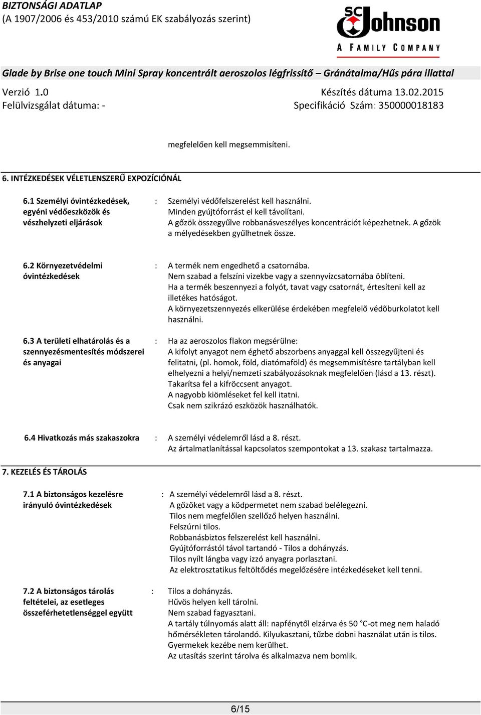 3 A területi elhatárolás és a szennyezésmentesítés módszerei és anyagai : A termék nem engedhető a csatornába. Nem szabad a felszíni vizekbe vagy a szennyvízcsatornába öblíteni.