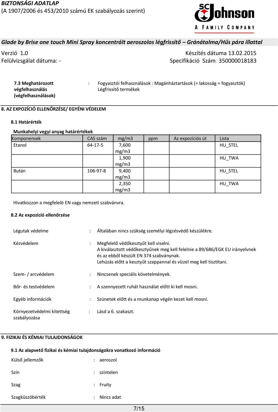 mg/m3 HU_TWA Hivatkozzon a megfelelö EN vagy nemzeti szabvánvra. 8.2 Az expozíció ellenőrzése Légutak védelme : Általában nincs szükség személyi légzésvédő készülékre.