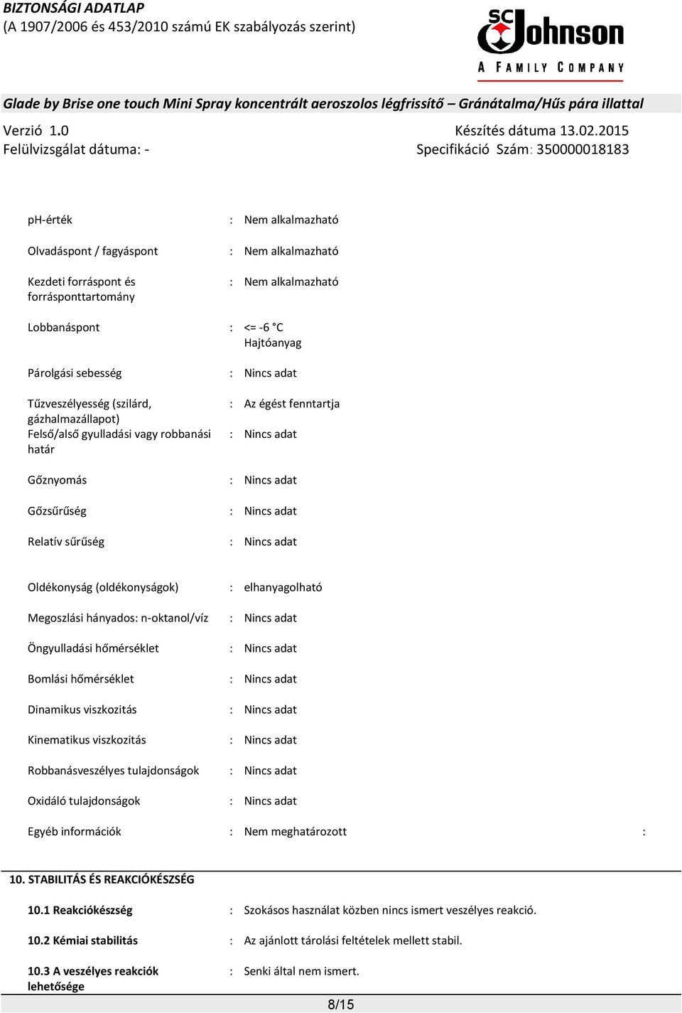 Megoszlási hányados: n-oktanol/víz : Öngyulladási hőmérséklet : Bomlási hőmérséklet : Dinamikus viszkozitás : Kinematikus viszkozitás : Robbanásveszélyes tulajdonságok : Oxidáló tulajdonságok : Egyéb