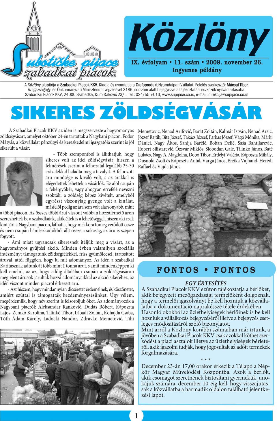 : 024/555-013, www.supijace.co.rs, e-mail: direkcija@supijace.co.rs SIKERES ZÖLDSÉGVÁSÁR A Szabadkai Piacok KKV az idén is megszervezte a hagyományos zöldségvásárt, amelyet október 24-én tartottak a Nagybani piacon.
