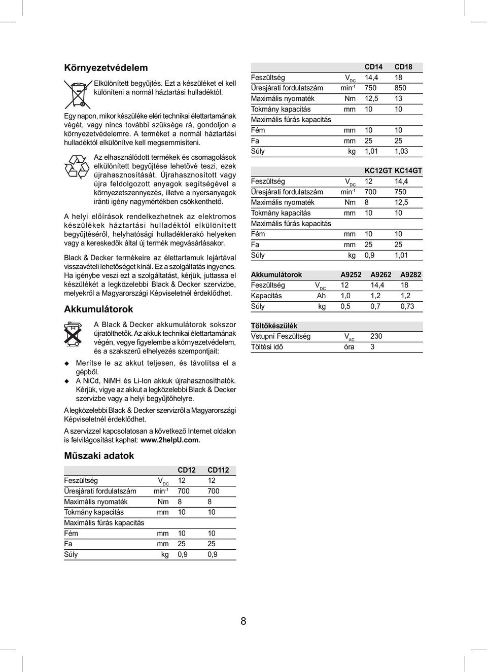 A terméket a normál háztartási hulladéktól elkülönítve kell megsemmisíteni. Az elhasználódott termékek és csomagolások elkülönített begyűjtése lehetővé teszi, ezek újrahasznosítását.