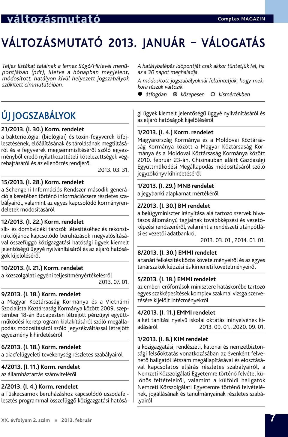 A hatálybalépés időpontját csak akkor tüntetjük fel, ha az a 30 napot meghaladja. A módosított jogszabályoknál feltüntetjük, hogy mekkora részük változik.
