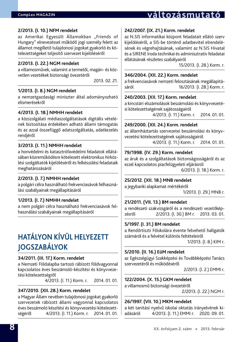kijelöléséről 2/2013. (I. 22.) NGM rendelet a villamosművek, valamint a termelői, magán- és közvetlen vezetékek biztonsági övezetéről 2013. 02. 21. 1/2013. (I. 8.