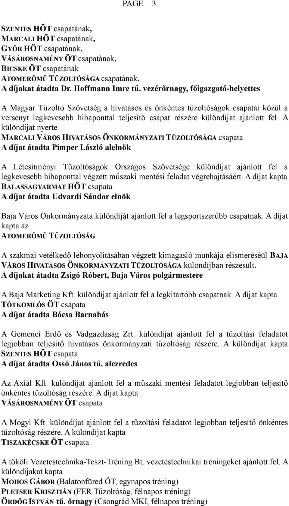 A különdíjat nyerte MARCALI VÁROS HIVATÁSOS ÖNKORMÁNYZATI TŰZOLTÓSÁGA csapata A díjat átadta Pimper László alelnök A Létesítményi Tűzoltóságok Országos Szövetsége különdíjat ajánlott fel a