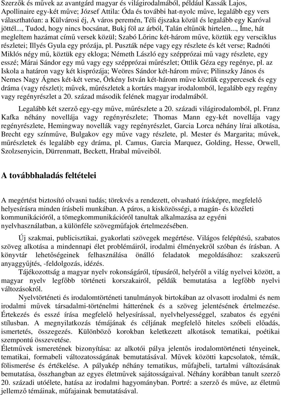 .., Íme, hát megleltem hazámat című versek közül; Szabó Lőrinc két-három műve, köztük egy versciklus részletei; Illyés Gyula egy prózája, pl.