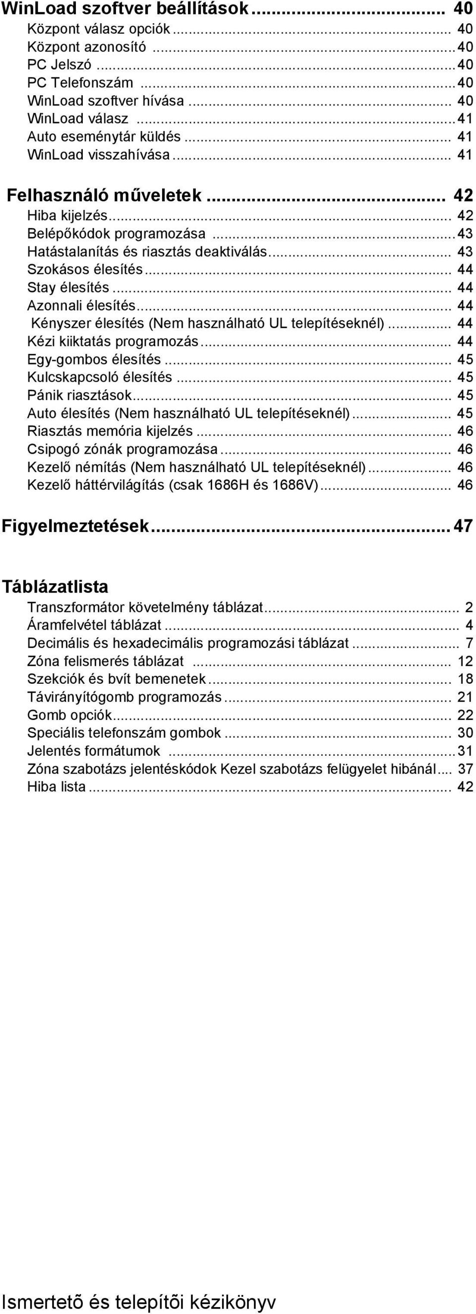 .. 44 Azonnali élesítés... 44 Kényszer élesítés (Nem használható UL telepítéseknél)... 44 Kézi kiiktatás programozás... 44 Egy-gombos élesítés... 45 Kulcskapcsoló élesítés... 45 Pánik riasztások.