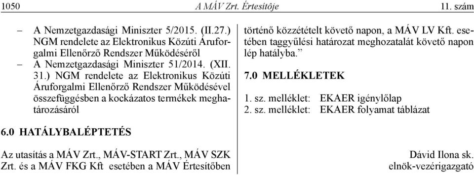 ) NGM rendelete az Elektronikus Közúti Áruforgalmi Ellenőrző Rendszer Működésével összefüggésben a kockázatos termékek meghatározásáról történő közzétételt követő napon, a MÁV