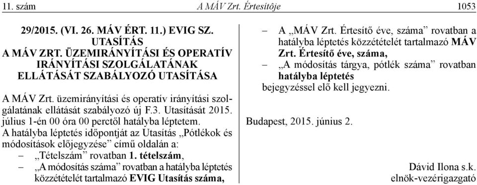 A hatályba léptetés időpontját az Utasítás Pótlékok és módosítások előjegyzése című oldalán a: Tételszám rovatban 1.