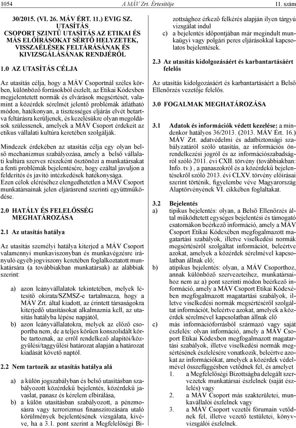 0 AZ UTASÍTÁS CÉLJA Az utasítás célja, hogy a MÁV Csoportnál széles körben, különböző forrásokból észlelt, az Etikai Kódexben megjelentetett normák és elvárások megsértését, valamint a közérdek