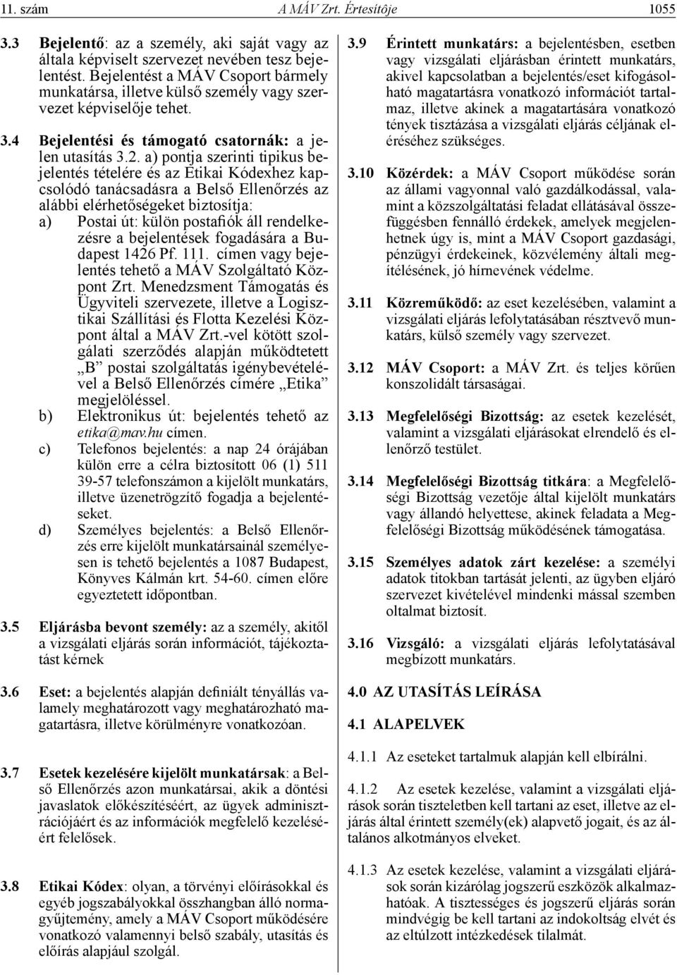 a) pontja szerinti tipikus bejelentés tételére és az Etikai Kódexhez kapcsolódó tanácsadásra a Belső Ellenőrzés az alábbi elérhetőségeket biztosítja: a) Postai út: külön postafiók áll rendelkezésre a