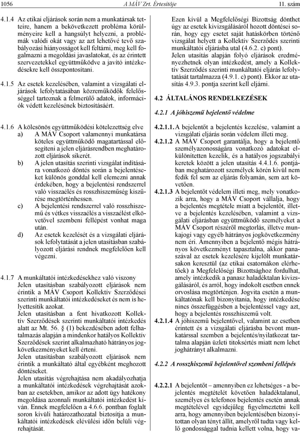 5 Az esetek kezelésében, valamint a vizsgálati eljárások lefolytatásában közreműködők felelősséggel tartoznak a felmerülő adatok, információk védett kezelésének biztosításáért. 4.1.