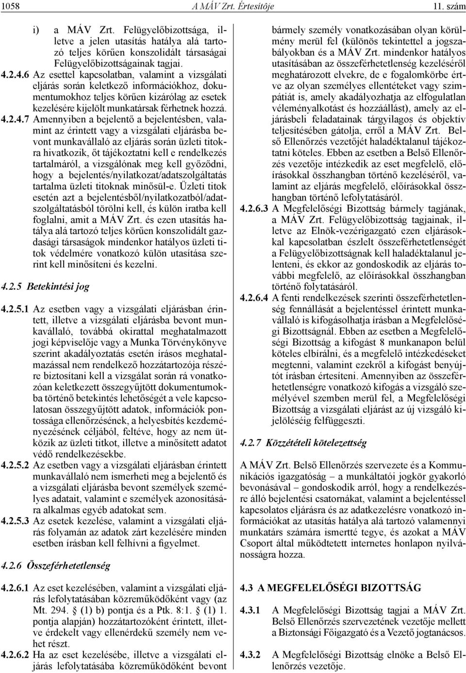 Amennyiben a bejelentő a bejelentésben, valamint az érintett vagy a vizsgálati eljárásba bevont munkavállaló az eljárás során üzleti titokra hivatkozik, őt tájékoztatni kell e rendelkezés