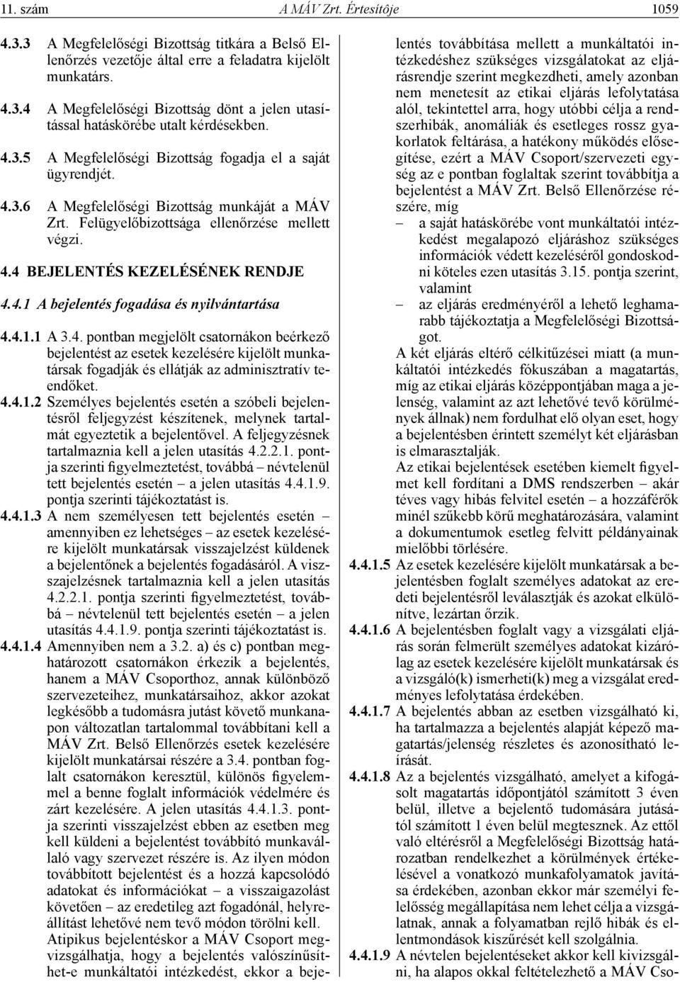 4.1.1 A 3.4. pontban megjelölt csatornákon beérkező bejelentést az esetek kezelésére kijelölt munkatársak fogadják és ellátják az adminisztratív teendőket. 4.4.1.2 Személyes bejelentés esetén a szóbeli bejelentésről feljegyzést készítenek, melynek tartalmát egyeztetik a bejelentővel.