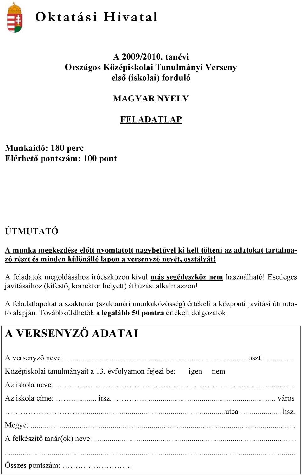 ki kell tölteni az adatokat tartalmazó részt és minden különálló lapon a versenyző nevét, osztályát! A feladatok megoldásához íróeszközön kívül más segédeszköz nem használható!