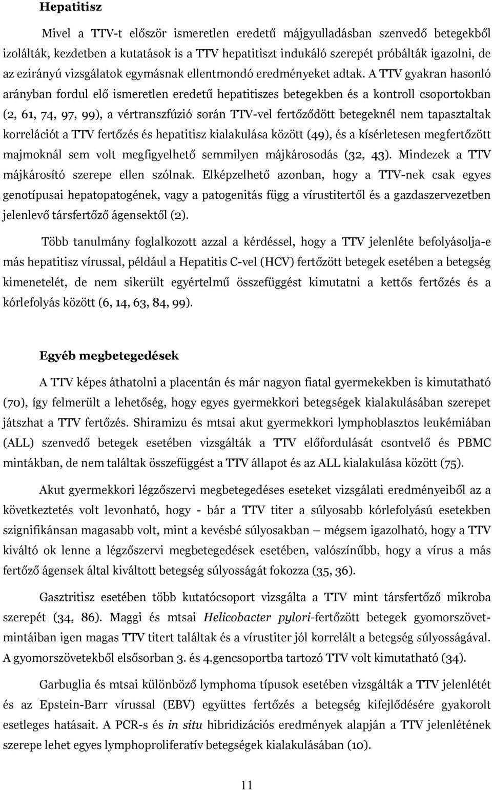 A TTV gyakran hasonló arányban fordul el ismeretlen eredet hepatitiszes betegekben és a kontroll csoportokban (2, 61, 74, 97, 99), a vértranszfúzió során TTV-vel fert z dött betegeknél nem