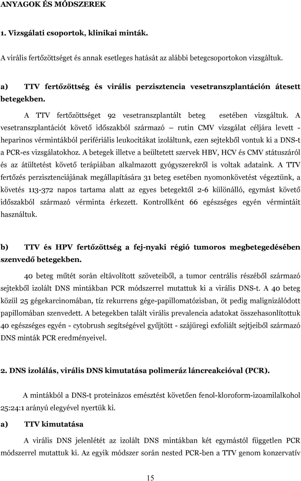 A vesetranszplantációt követ id szakból származó rutin CMV vizsgálat céljára levett - heparinos vérmintákból perifériális leukocitákat izoláltunk, ezen sejtekb l vontuk ki a DNS-t a PCR-es