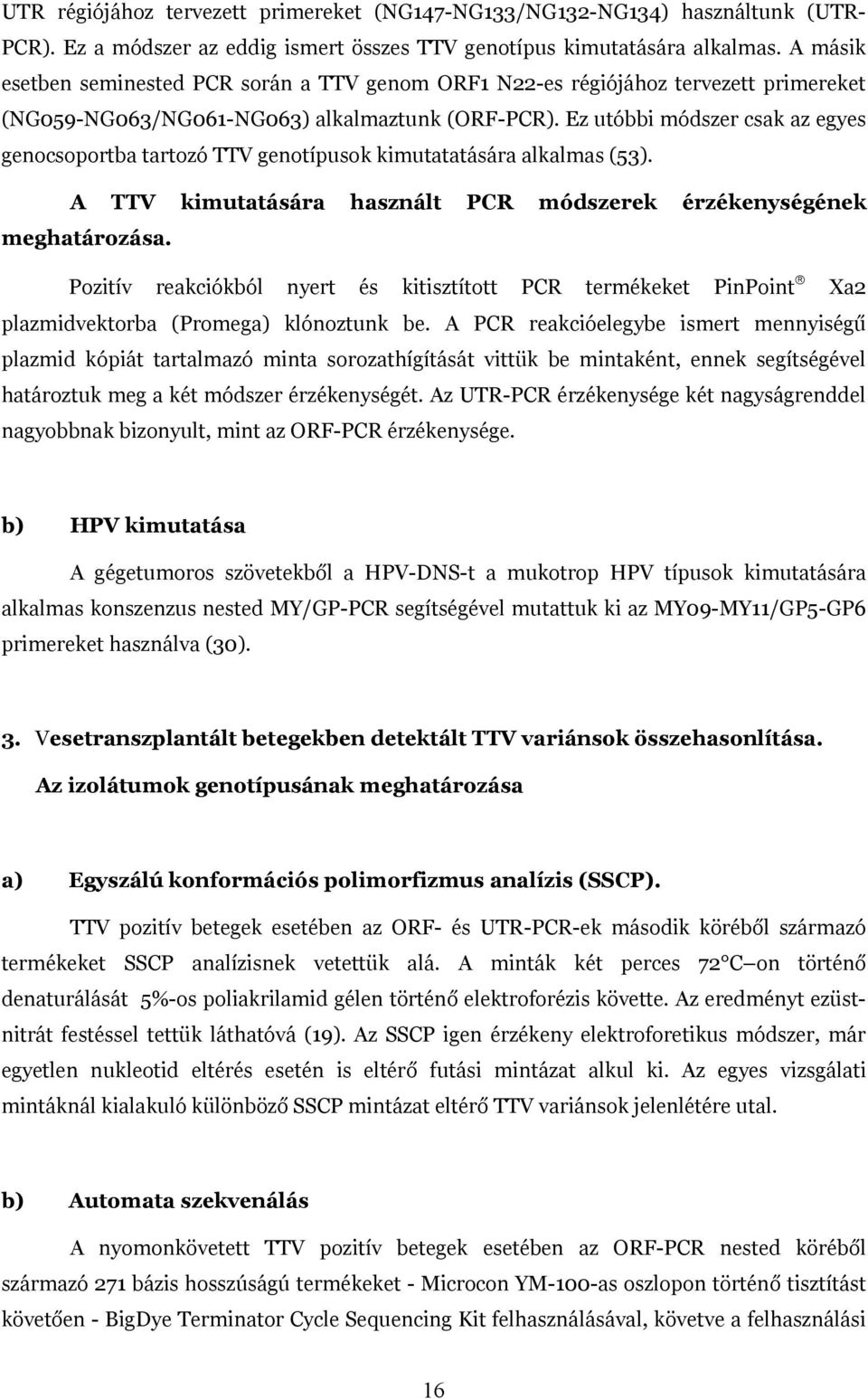 Ez utóbbi módszer csak az egyes genocsoportba tartozó TTV genotípusok kimutatatására alkalmas (53). A TTV kimutatására használt PCR módszerek érzékenységének meghatározása.