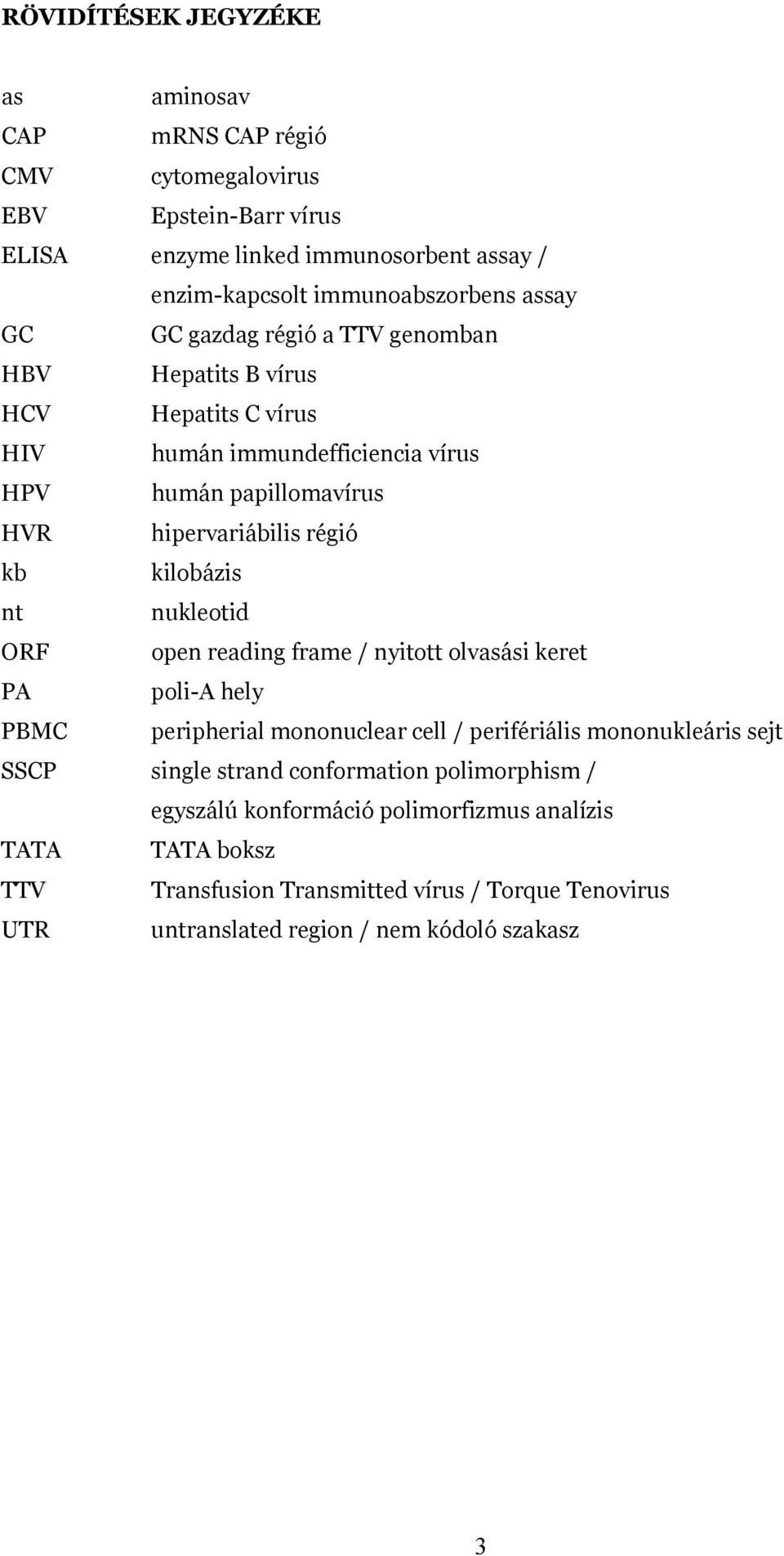 nt nukleotid ORF open reading frame / nyitott olvasási keret PA poli-a hely PBMC peripherial mononuclear cell / perifériális mononukleáris sejt SSCP single strand