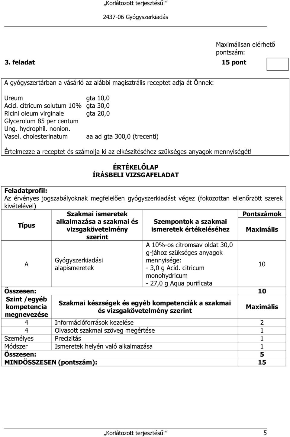 cholesterinatum aa ad gta 300,0 (trecenti) Értelmezze a receptet és számolja ki az elkészítéséhez szükséges anyagok mennyiségét!