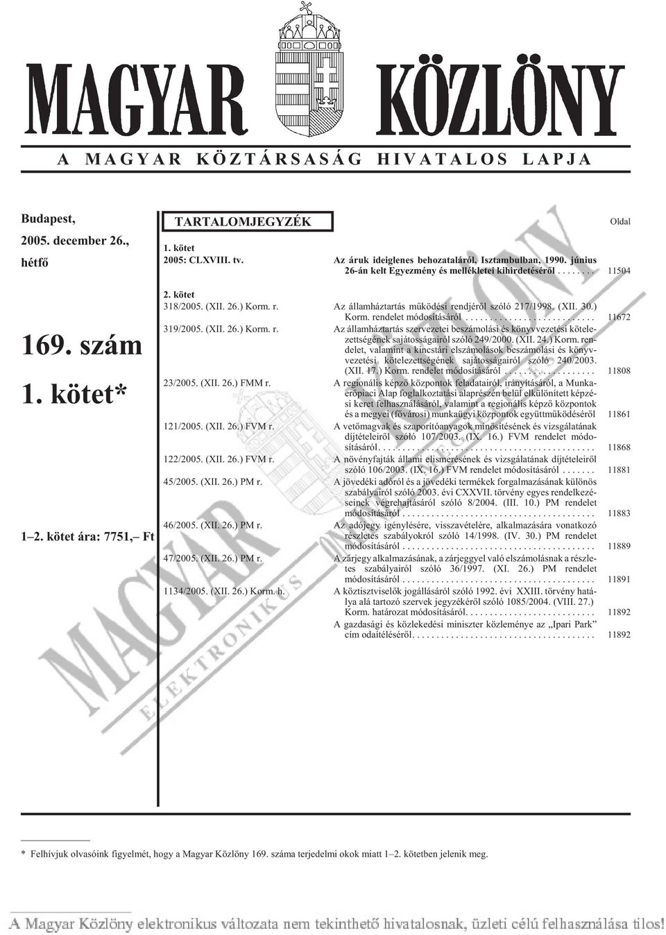 (XII. 30.) Korm. ren de let mó do sí tá sá ról... 11672 319/2005. (XII. 26.) Korm. r. Az államháztartás szervezetei beszámolási és könyvvezetési kötele - zett sé gé nek sa já tos sá ga i ról szóló 249/2000.