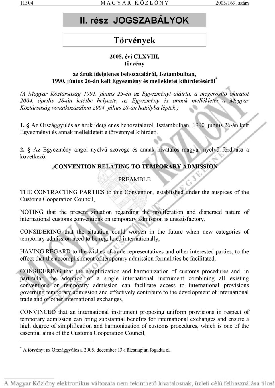 április 28-án letétbe helyezte, az Egyezmény és annak mellékletei a Magyar Köztársaság vonatkozásában 2004. július 28-án hatályba léptek.) 1.