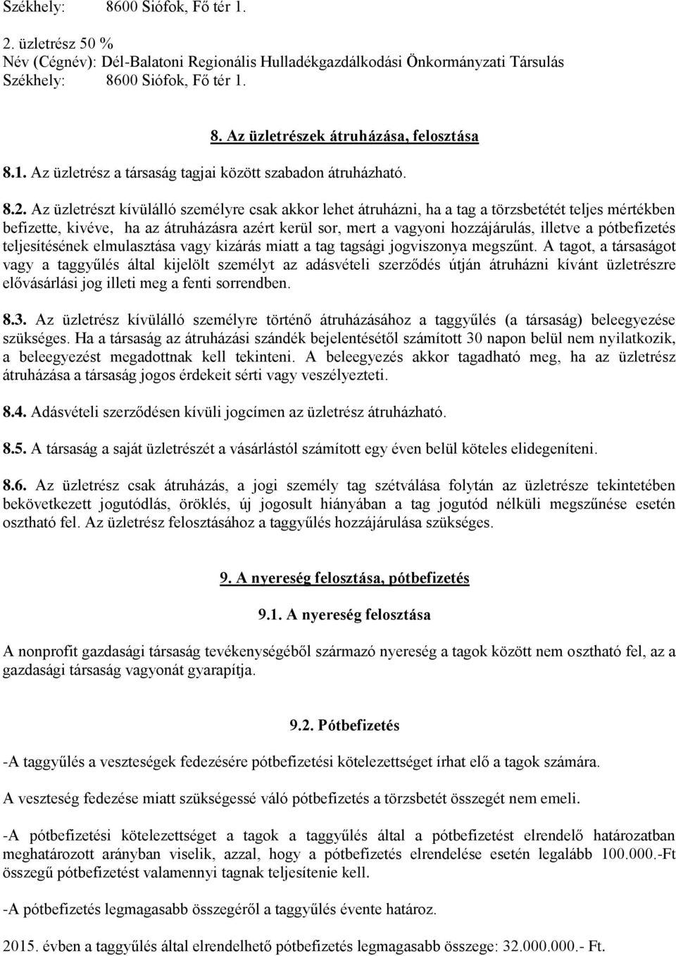 Az üzletrészt kívülálló személyre csak akkor lehet átruházni, ha a tag a törzsbetétét teljes mértékben befizette, kivéve, ha az átruházásra azért kerül sor, mert a vagyoni hozzájárulás, illetve a