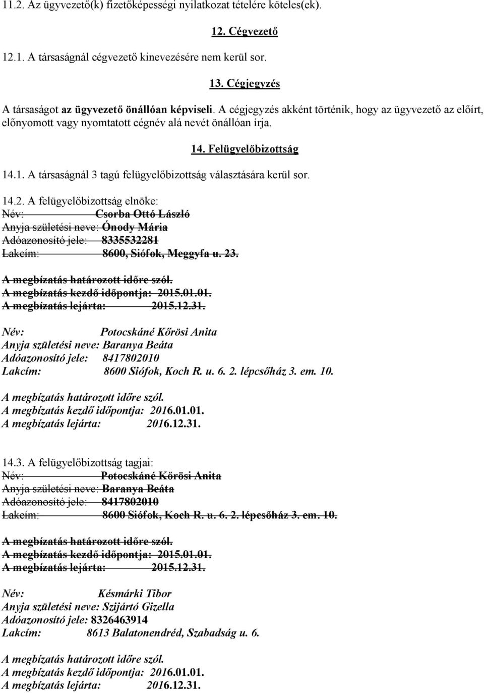 Felügyelőbizottság 14.1. A társaságnál 3 tagú felügyelőbizottság választására kerül sor. 14.2.