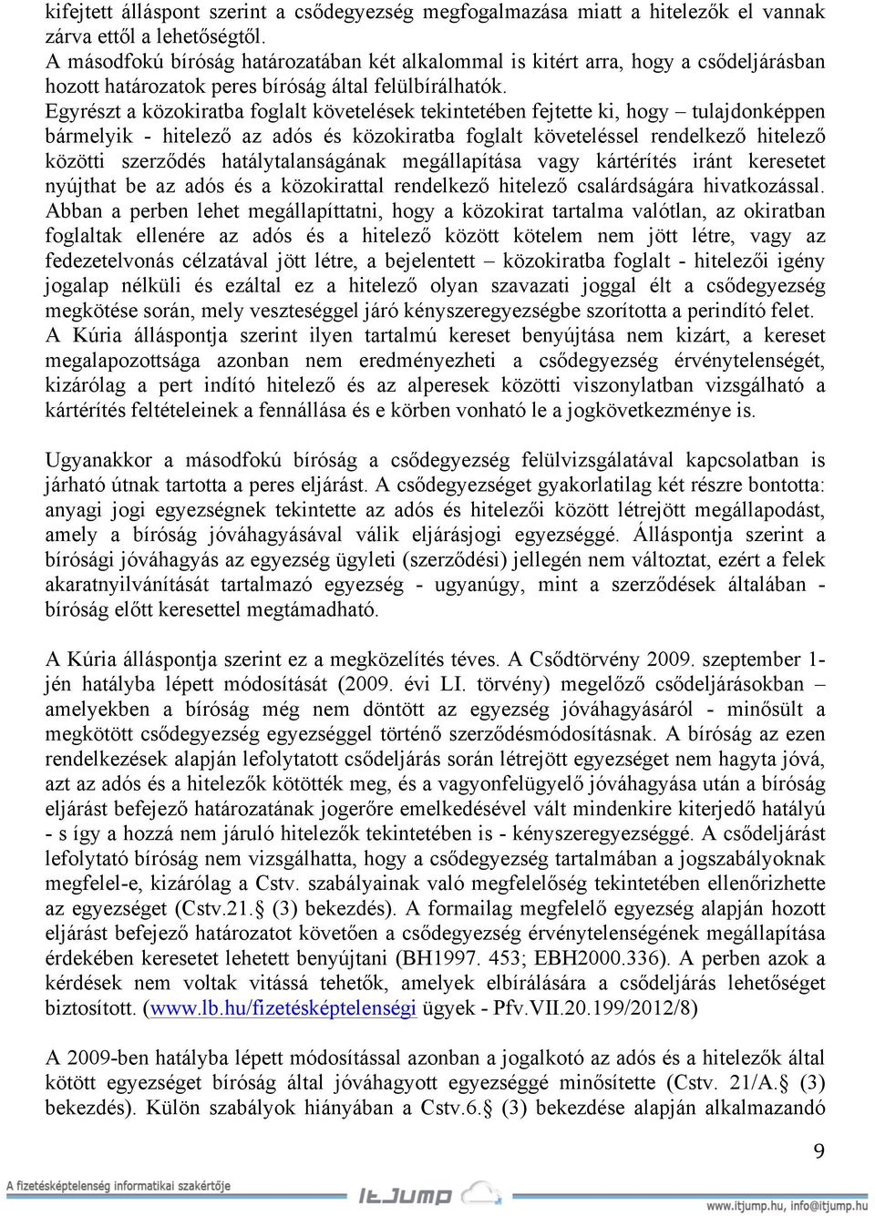 Egyrészt a közokiratba foglalt követelések tekintetében fejtette ki, hogy tulajdonképpen bármelyik - hitelező az adós és közokiratba foglalt követeléssel rendelkező hitelező közötti szerződés