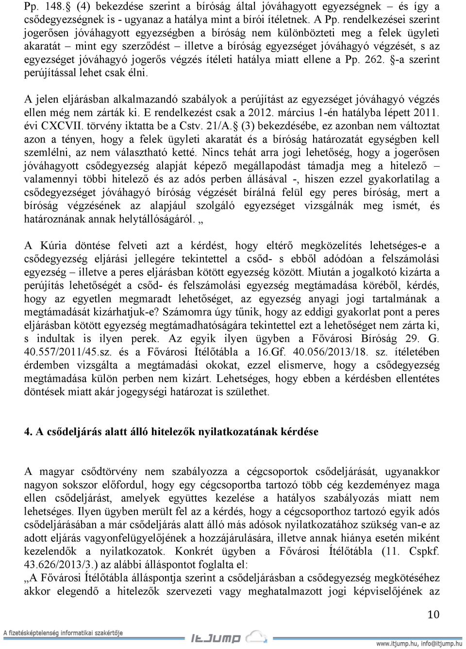 jóváhagyó jogerős végzés ítéleti hatálya miatt ellene a Pp. 262. -a szerint perújítással lehet csak élni.