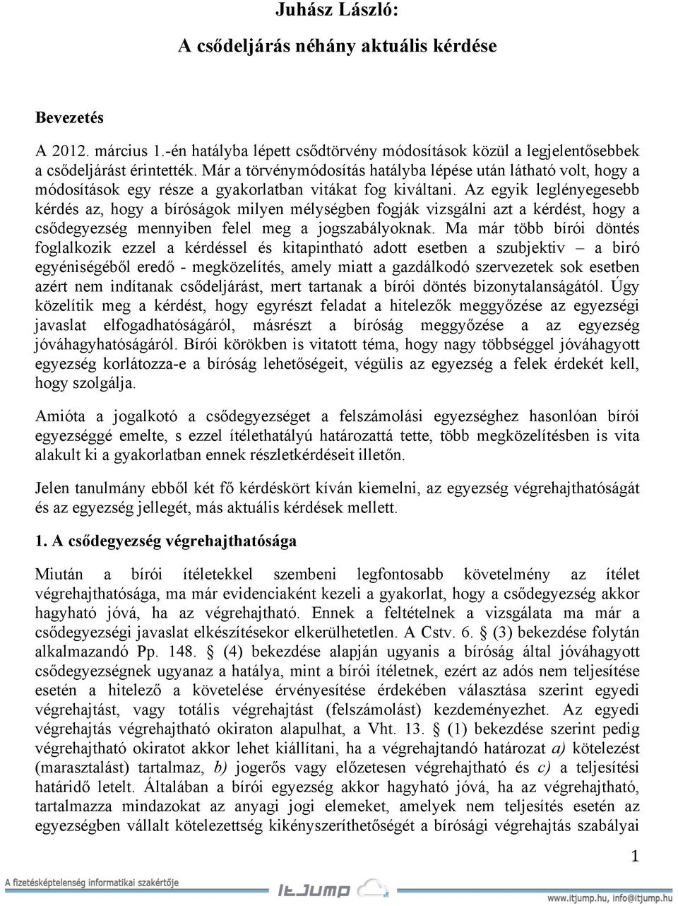 Az egyik leglényegesebb kérdés az, hogy a bíróságok milyen mélységben fogják vizsgálni azt a kérdést, hogy a csődegyezség mennyiben felel meg a jogszabályoknak.