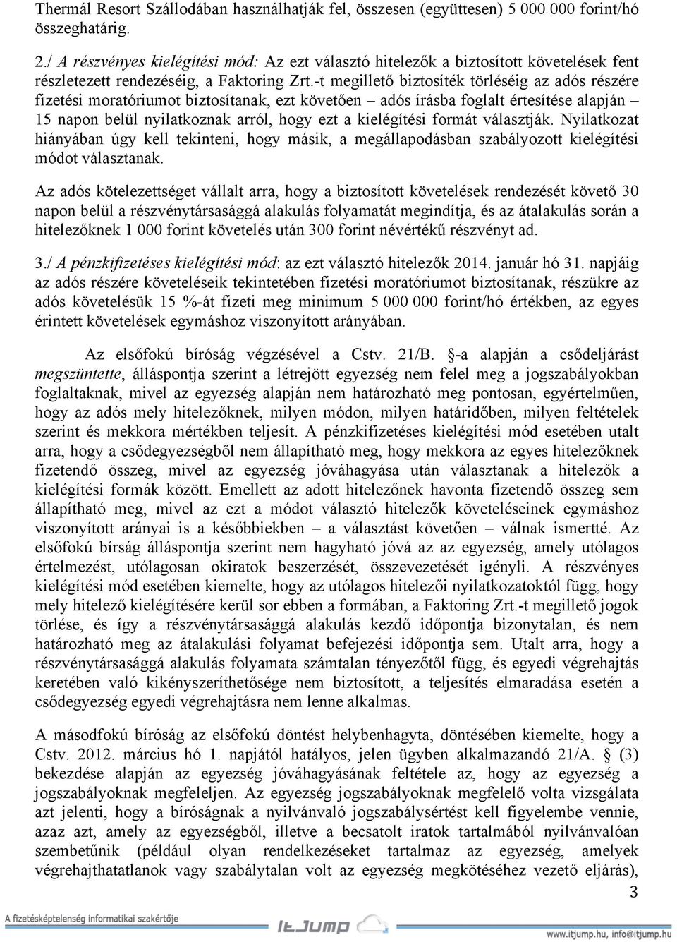 -t megillető biztosíték törléséig az adós részére fizetési moratóriumot biztosítanak, ezt követően adós írásba foglalt értesítése alapján 15 napon belül nyilatkoznak arról, hogy ezt a kielégítési