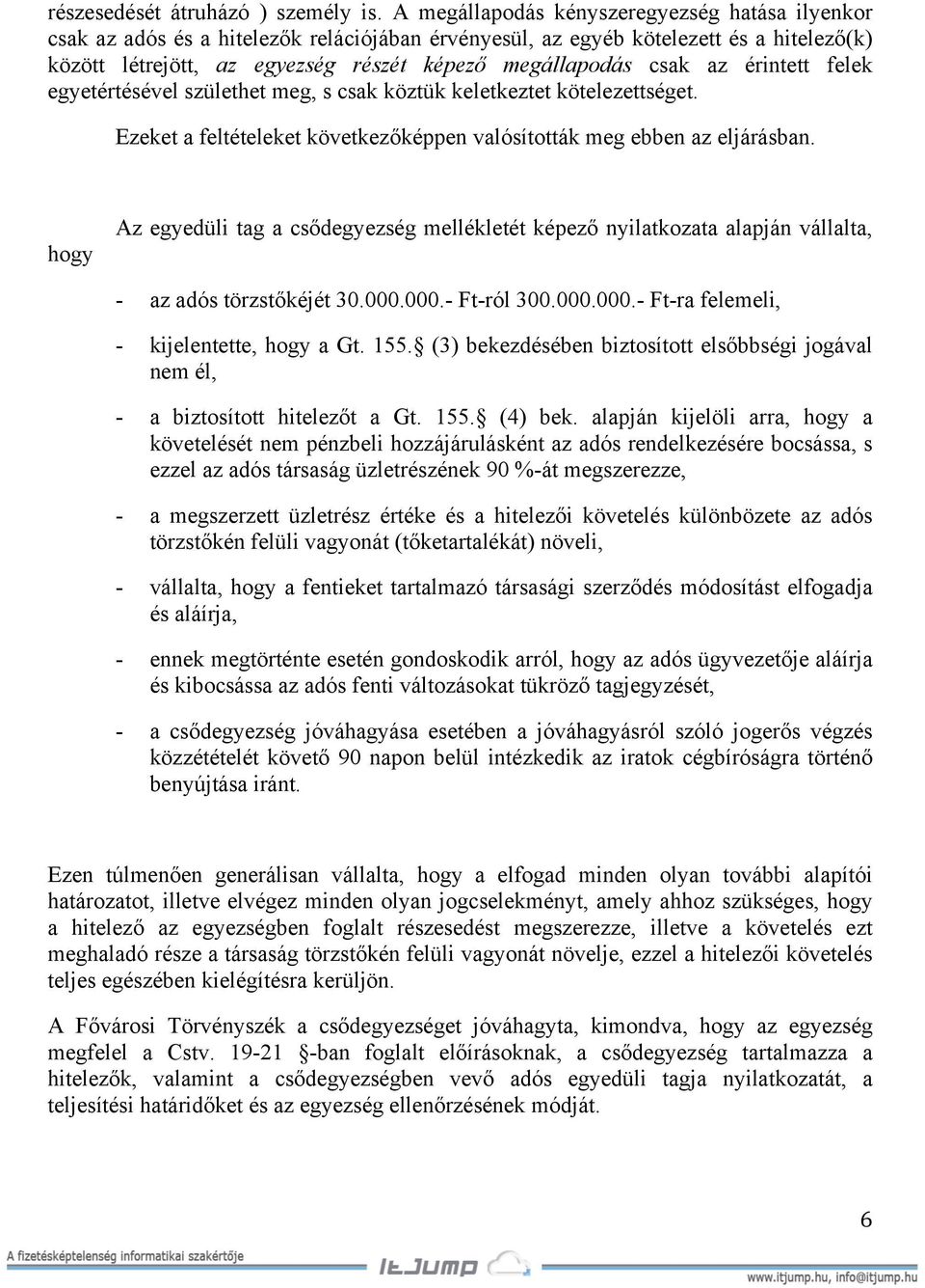 az érintett felek egyetértésével születhet meg, s csak köztük keletkeztet kötelezettséget. Ezeket a feltételeket következőképpen valósították meg ebben az eljárásban.