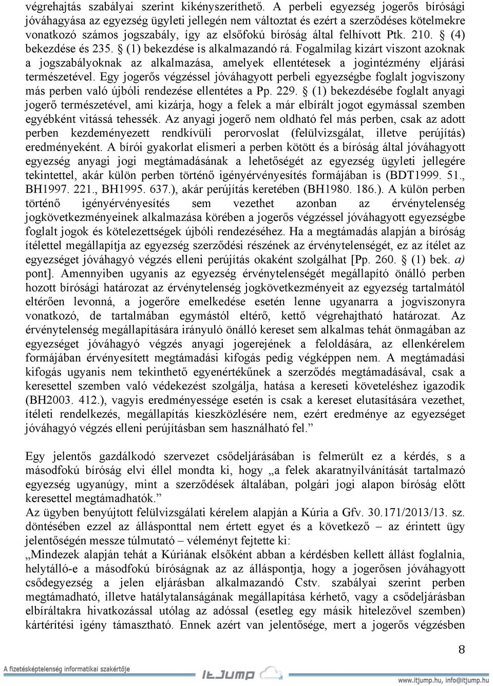 210. (4) bekezdése és 235. (1) bekezdése is alkalmazandó rá. Fogalmilag kizárt viszont azoknak a jogszabályoknak az alkalmazása, amelyek ellentétesek a jogintézmény eljárási természetével.