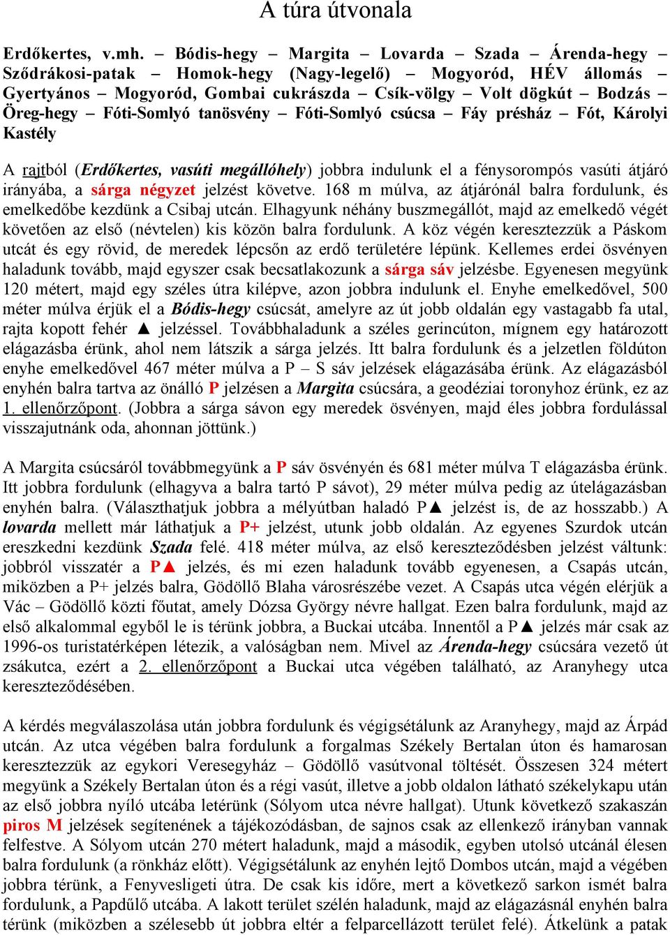 tanösvény Fóti-Somlyó csúcsa Fáy présház Fót, Károlyi Kastély rajtból (Erdőkertes, vasúti megállóhely) jobbra indulunk el a fénysorompós vasúti átjáró irányába, a sárga négyzet jelzést követve.